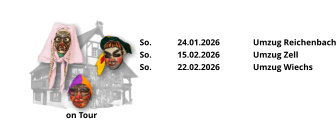 on Tour So.	24.01.2026	Umzug Reichenbach So.	15.02.2026	Umzug Zell So.	22.02.2026	Umzug Wiechs